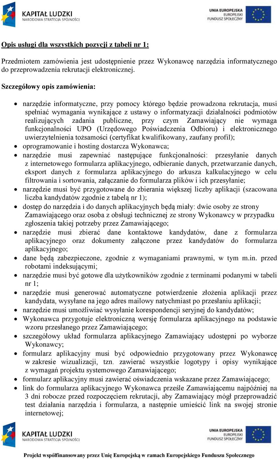 realizujących zadania publiczne, przy czym Zamawiający nie wymaga funkcjonalności UPO (Urzędowego Poświadczenia Odbioru) i elektronicznego uwierzytelnienia tożsamości (certyfikat kwalifikowany,