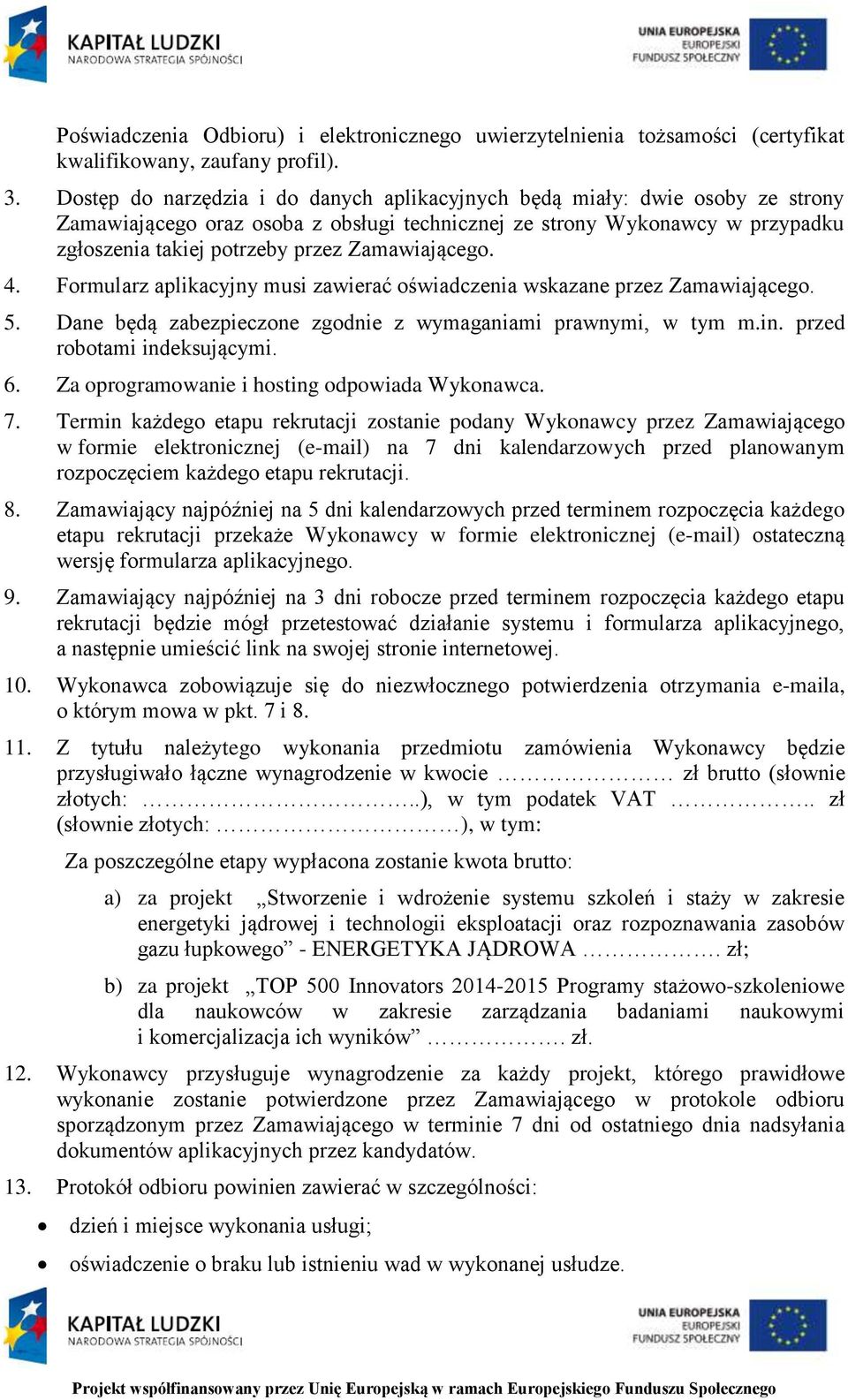Zamawiającego. 4. Formularz aplikacyjny musi zawierać oświadczenia wskazane przez Zamawiającego. 5. Dane będą zabezpieczone zgodnie z wymaganiami prawnymi, w tym m.in. przed robotami indeksującymi. 6.