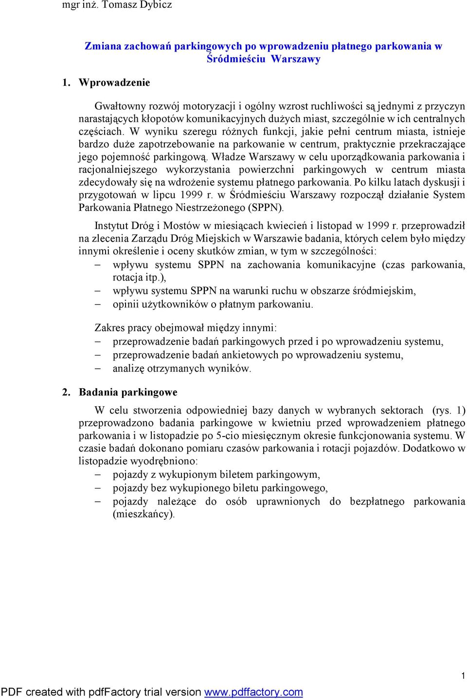 W wyniku szeregu różnych funkcji, jakie pełni centrum miasta, istnieje bardzo duże zapotrzebowanie na parkowanie w centrum, praktycznie przekraczające jego pojemność parkingową.