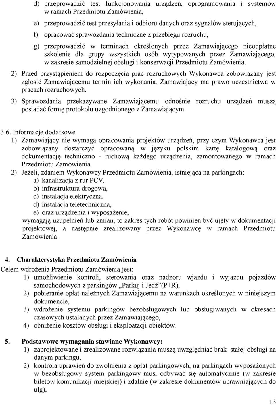 samodzielnej obsługi i konserwacji Przedmiotu Zamówienia. 2) Przed przystąpieniem do rozpoczęcia prac rozruchowych Wykonawca zobowiązany jest zgłosić Zamawiającemu termin ich wykonania.