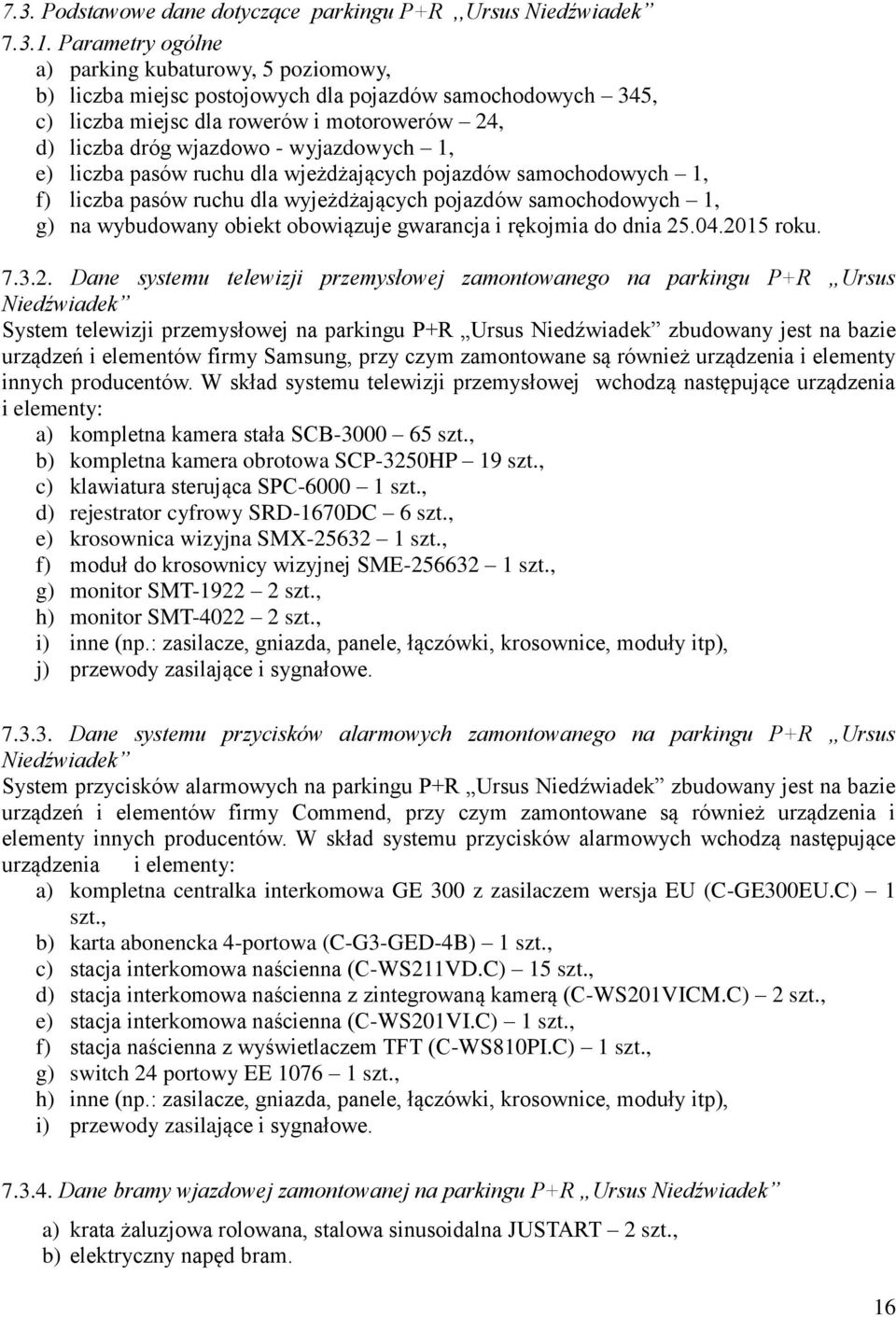 1, e) liczba pasów ruchu dla wjeżdżających pojazdów samochodowych 1, f) liczba pasów ruchu dla wyjeżdżających pojazdów samochodowych 1, g) na wybudowany obiekt obowiązuje gwarancja i rękojmia do dnia