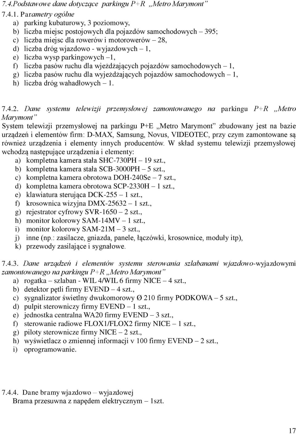 1, e) liczba wysp parkingowych 1, f) liczba pasów ruchu dla wjeżdżających pojazdów samochodowych 1, g) liczba pasów ruchu dla wyjeżdżających pojazdów samochodowych 1, h) liczba dróg wahadłowych 1. 7.
