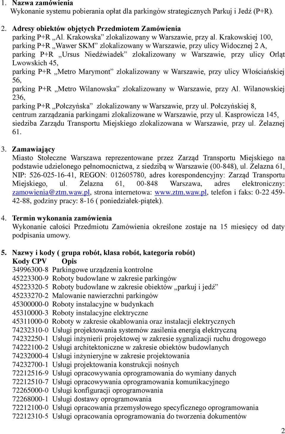 Krakowskiej 100, parking P+R Wawer SKM zlokalizowany w Warszawie, przy ulicy Widocznej 2 A, parking P+R Ursus Niedźwiadek zlokalizowany w Warszawie, przy ulicy Orląt Lwowskich 45, parking P+R Metro