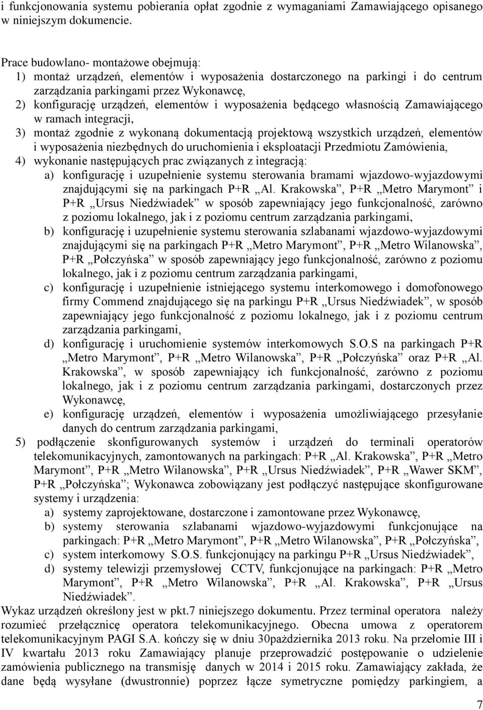 wyposażenia będącego własnością Zamawiającego w ramach integracji, 3) montaż zgodnie z wykonaną dokumentacją projektową wszystkich urządzeń, elementów i wyposażenia niezbędnych do uruchomienia i