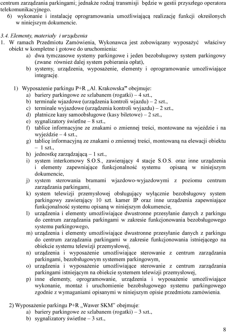 W ramach Przedmiotu Zamówienia, Wykonawca jest zobowiązany wyposażyć właściwy obiekt w kompletne i gotowe do uruchomienia: a) dwa tymczasowe systemy parkingowe i jeden bezobsługowy system parkingowy