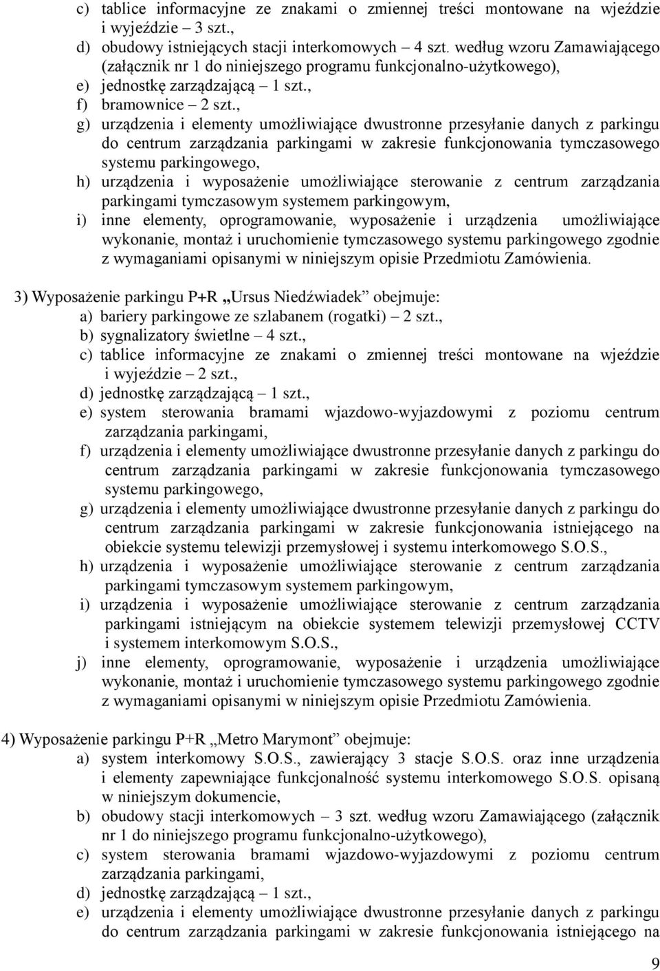 , g) urządzenia i elementy umożliwiające dwustronne przesyłanie danych z parkingu do centrum zarządzania parkingami w zakresie funkcjonowania tymczasowego systemu parkingowego, h) urządzenia i