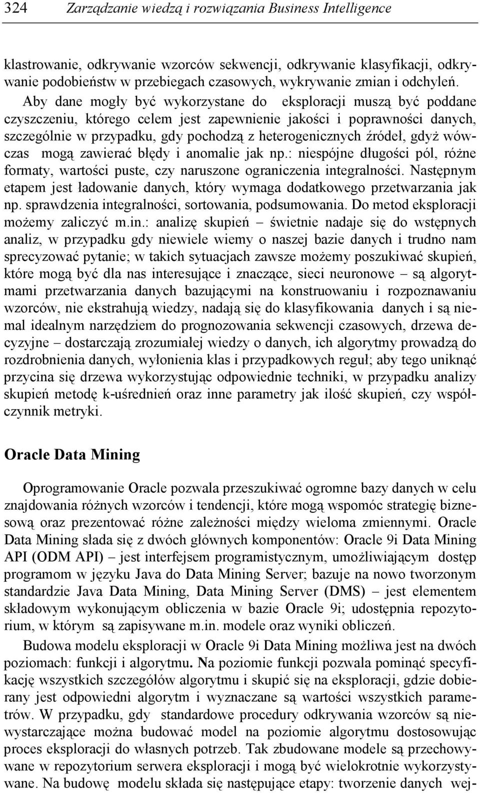Aby dane mogły być wykorzystane do eksploracji muszą być poddane czyszczeniu, którego celem jest zapewnienie jakości i poprawności danych, szczególnie w przypadku, gdy pochodzą z heterogenicznych