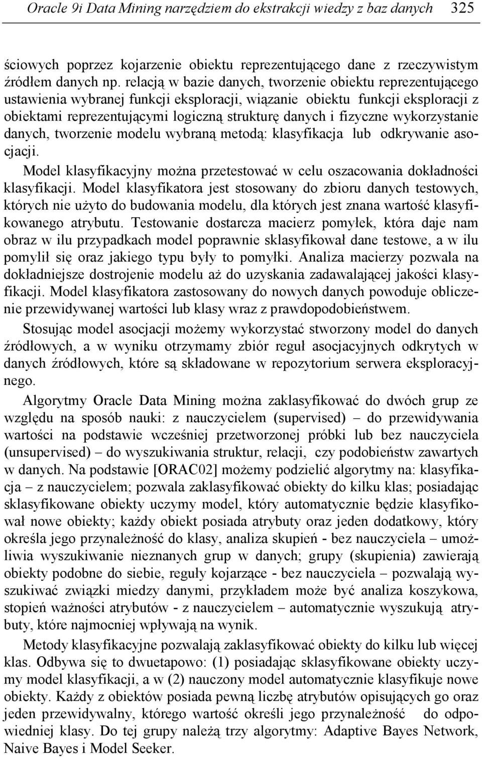 fizyczne wykorzystanie danych, tworzenie modelu wybraną metodą: klasyfikacja lub odkrywanie asocjacji. Model klasyfikacyjny moŝna przetestować w celu oszacowania dokładności klasyfikacji.