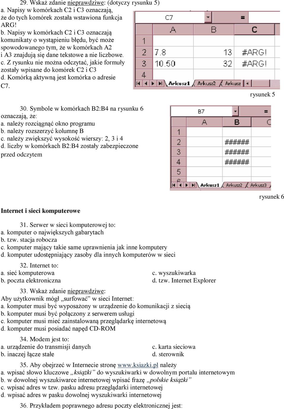 Z rysunku nie można odczytać, jakie formuły zostały wpisane do komórek C2 i C3 d. Komórką aktywną jest komórka o adresie C7. rysunek 5 30. Symbole w komórkach B2:B4 na rysunku 6 oznaczają, że: a.