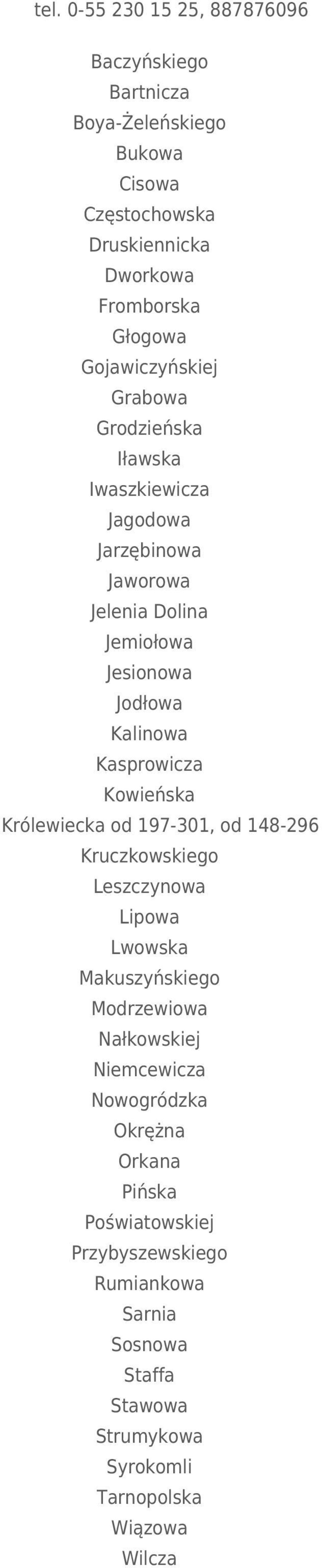 Kasprowicza Kowieńska Królewiecka od 197-301, od 148-296 Kruczkowskiego Leszczynowa Lipowa Lwowska Makuszyńskiego Modrzewiowa Nałkowskiej