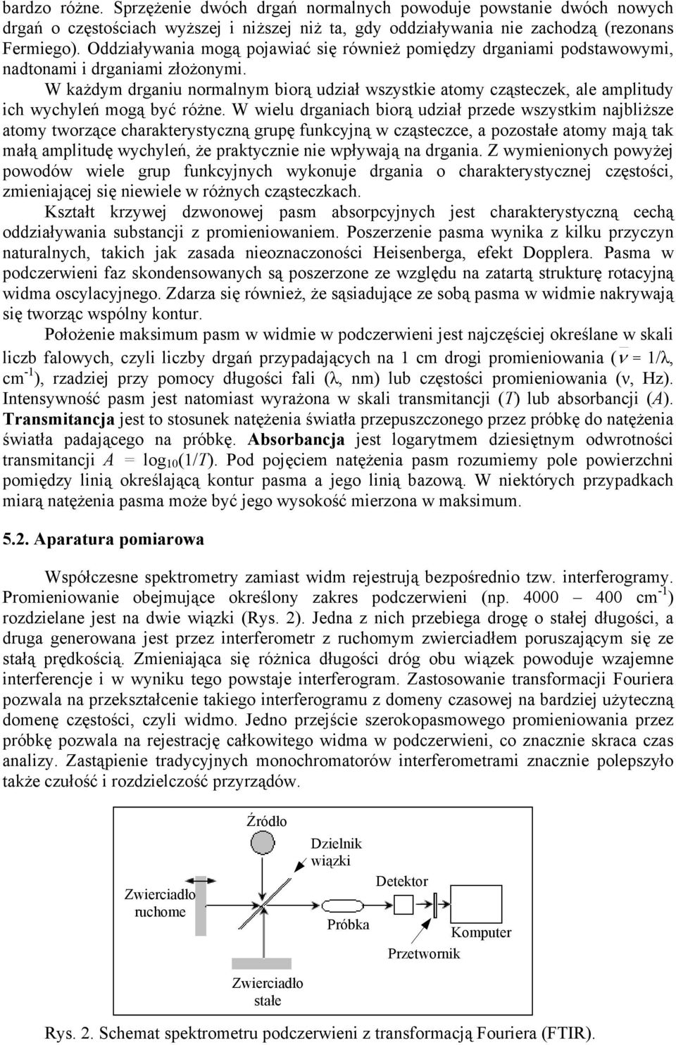 W każdym drganiu normalnym biorą udział wszystkie atomy cząsteczek, ale amplitudy ich wychyleń mogą być różne.