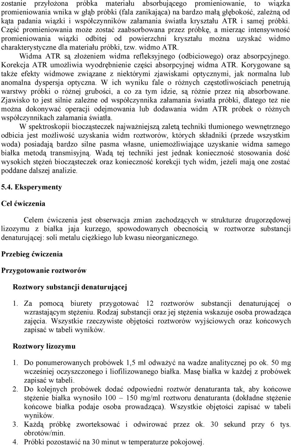 Część promieniowania może zostać zaabsorbowana przez próbkę, a mierząc intensywność promieniowania wiązki odbitej od powierzchni kryształu można uzyskać widmo charakterystyczne dla materiału próbki,