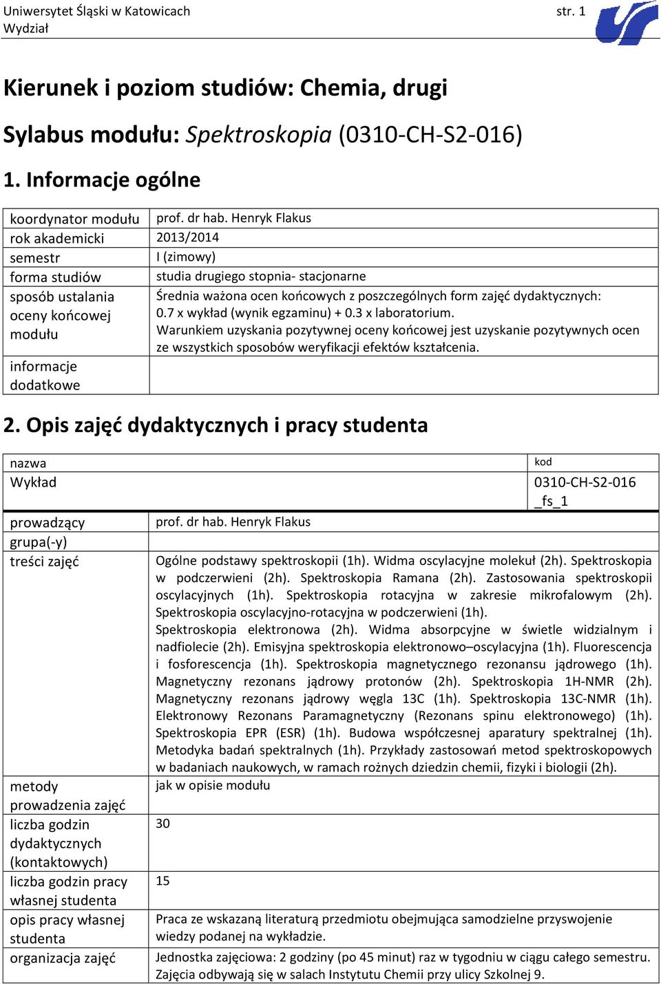 dydaktycznych: 0.7 x wykład (wynik egzaminu) + 0.3 x laboratorium. Warunkiem uzyskania pozytywnej oceny końcowej jest uzyskanie pozytywnych ocen ze wszystkich sposobów efektów kształcenia. 2.