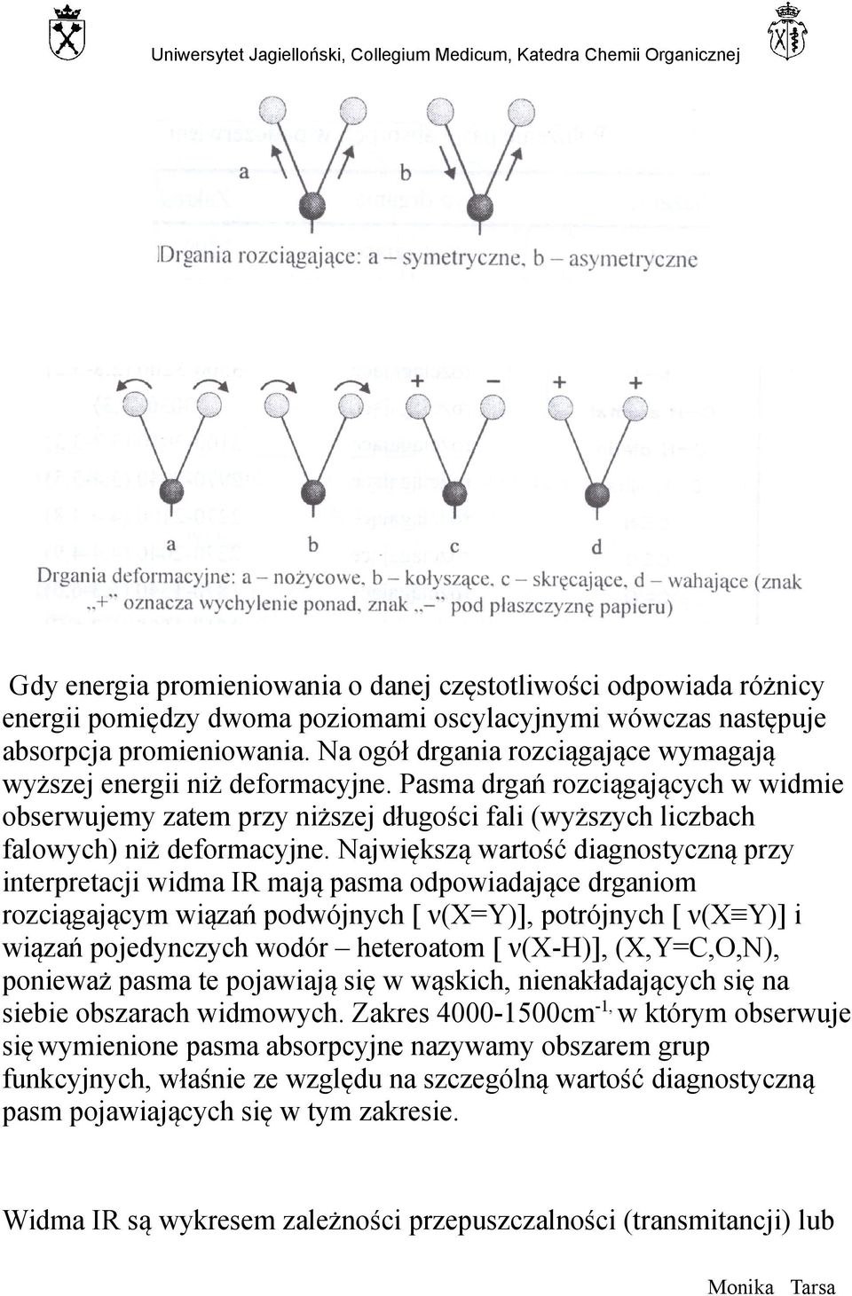 Największą wartość diagnostyczną przy interpretacji widma IR mają pasma odpowiadające drganiom rozciągającym wiązań podwójnych [ ν(x=y)], potrójnych [ ν(x Y)] i wiązań pojedynczych wodór heteroatom [