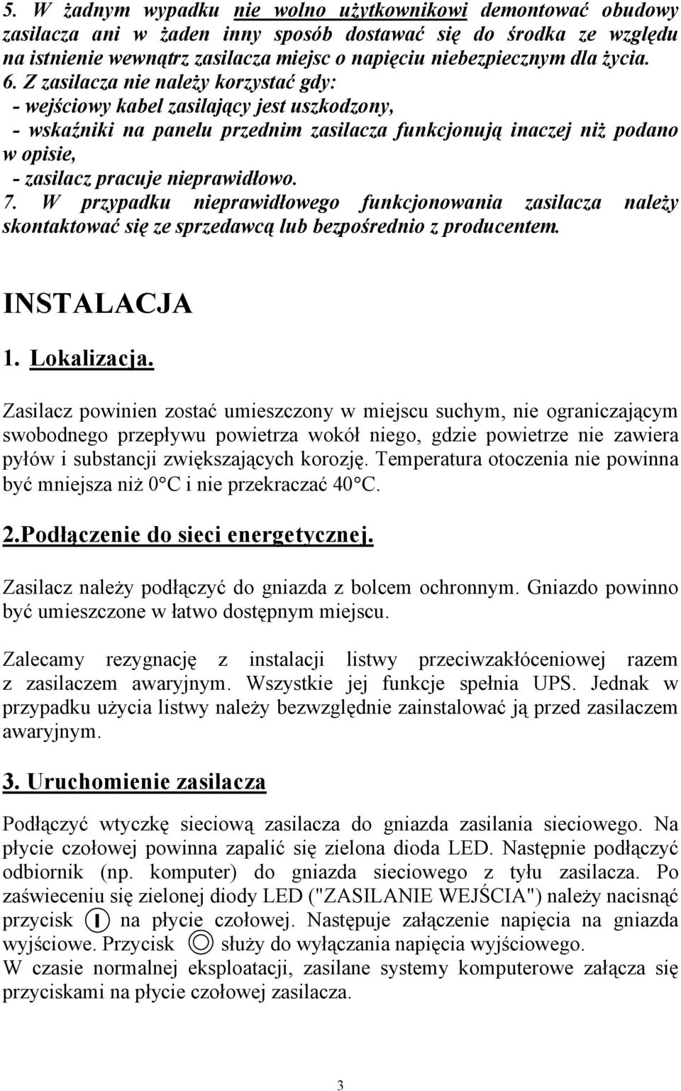 Z zasilacza nie należy korzystać gdy: - wejściowy kabel zasilający jest uszkodzony, - wskaźniki na panelu przednim zasilacza funkcjonują inaczej niż podano w opisie, - zasilacz pracuje nieprawidłowo.