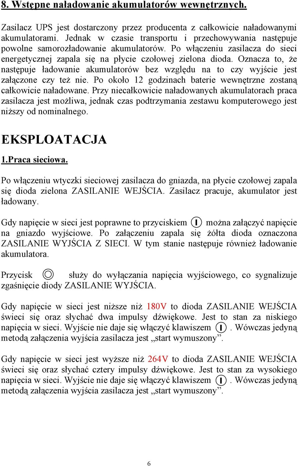 Oznacza to, że następuje ładowanie akumulatorów bez względu na to czy wyjście jest załączone czy też nie. Po około 12 godzinach baterie wewnętrzne zostaną całkowicie naładowane.