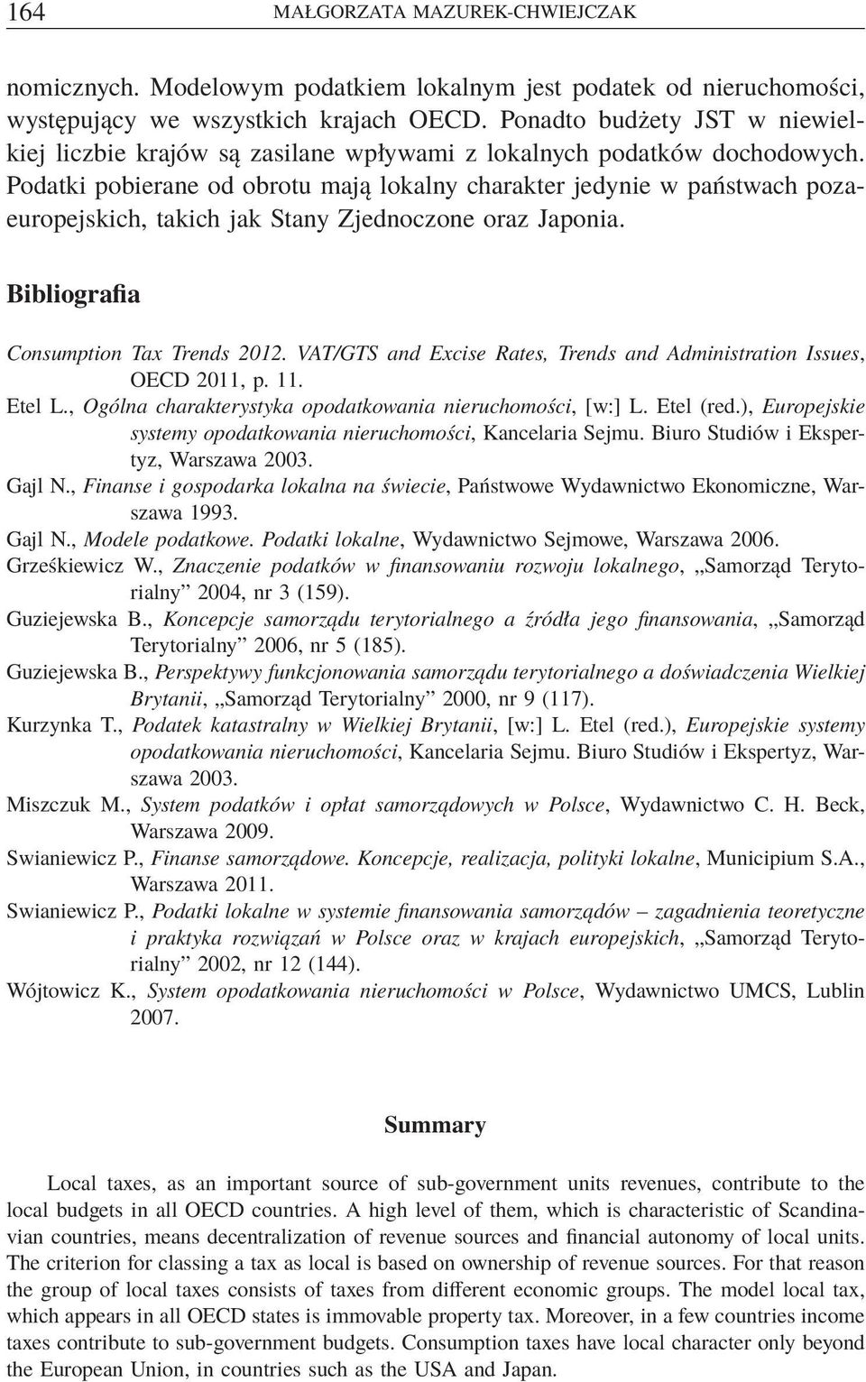 Podatki pobierane od obrotu mają lokalny charakter jedynie w państwach pozaeuropejskich, takich jak Stany Zjednoczone oraz Japonia. Bibliografia Consumption Tax Trends 2012.