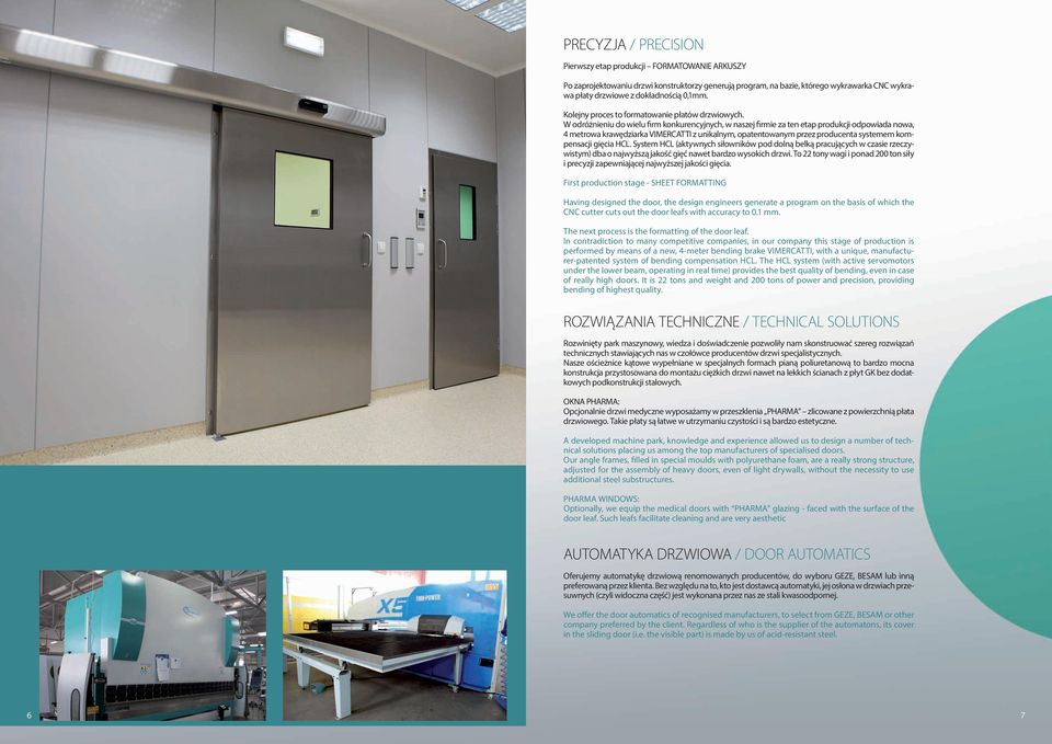 W odróżnieniu do wielu firm konkurencyjnych, w naszej firmie za ten etap produkcji odpowiada nowa, 4 metrowa krawędziarka VIMERCATTI z unikalnym, opatentowanym przez producenta systemem kompensacji