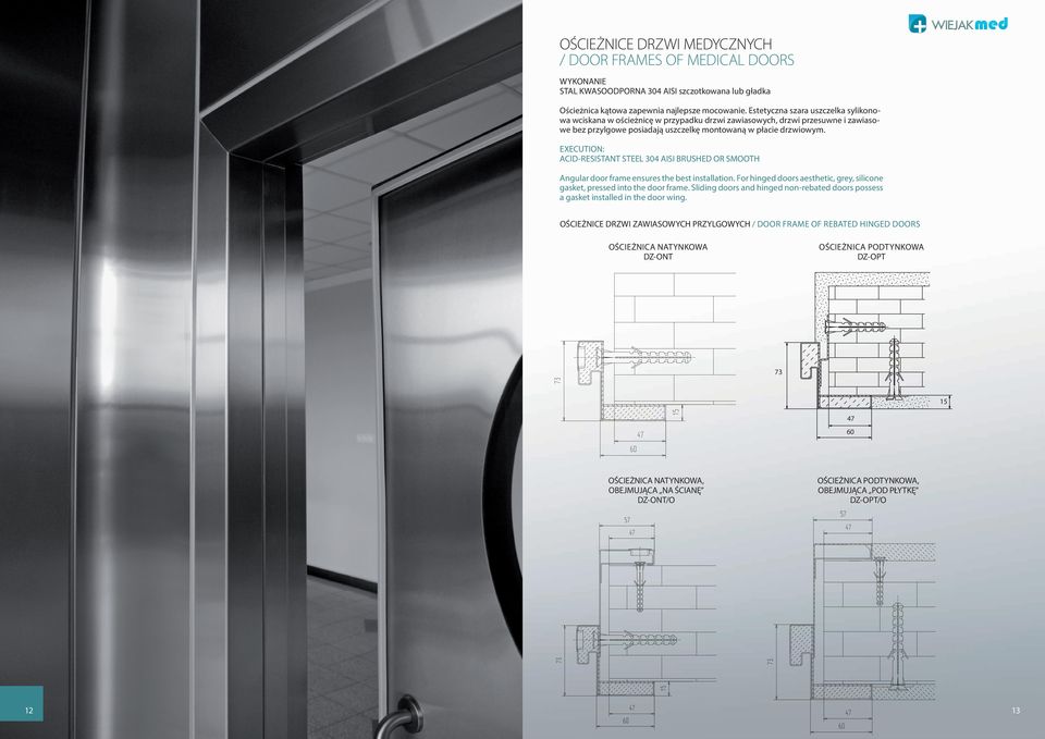 EXECUTION: ACID-RESISTANT STEEL 304 AISI BRUSHED OR SMOOTH Angular door frame ensures the best installation. For hinged doors aesthetic, grey, silicone gasket, pressed into the door frame.