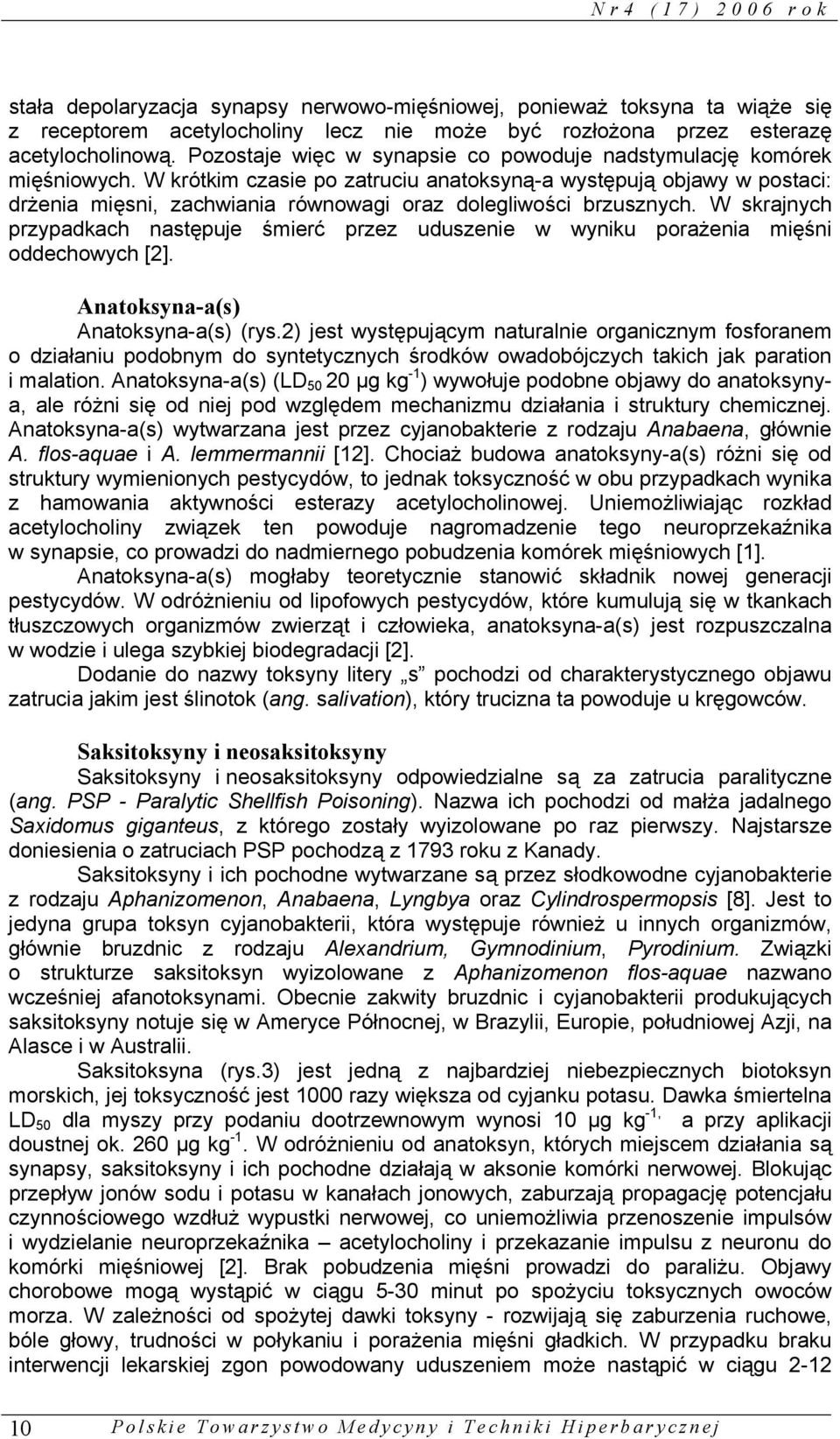 W krótkim czasie po zatruciu anatoksyną-a występują objawy w postaci: drżenia mięsni, zachwiania równowagi oraz dolegliwości brzusznych.