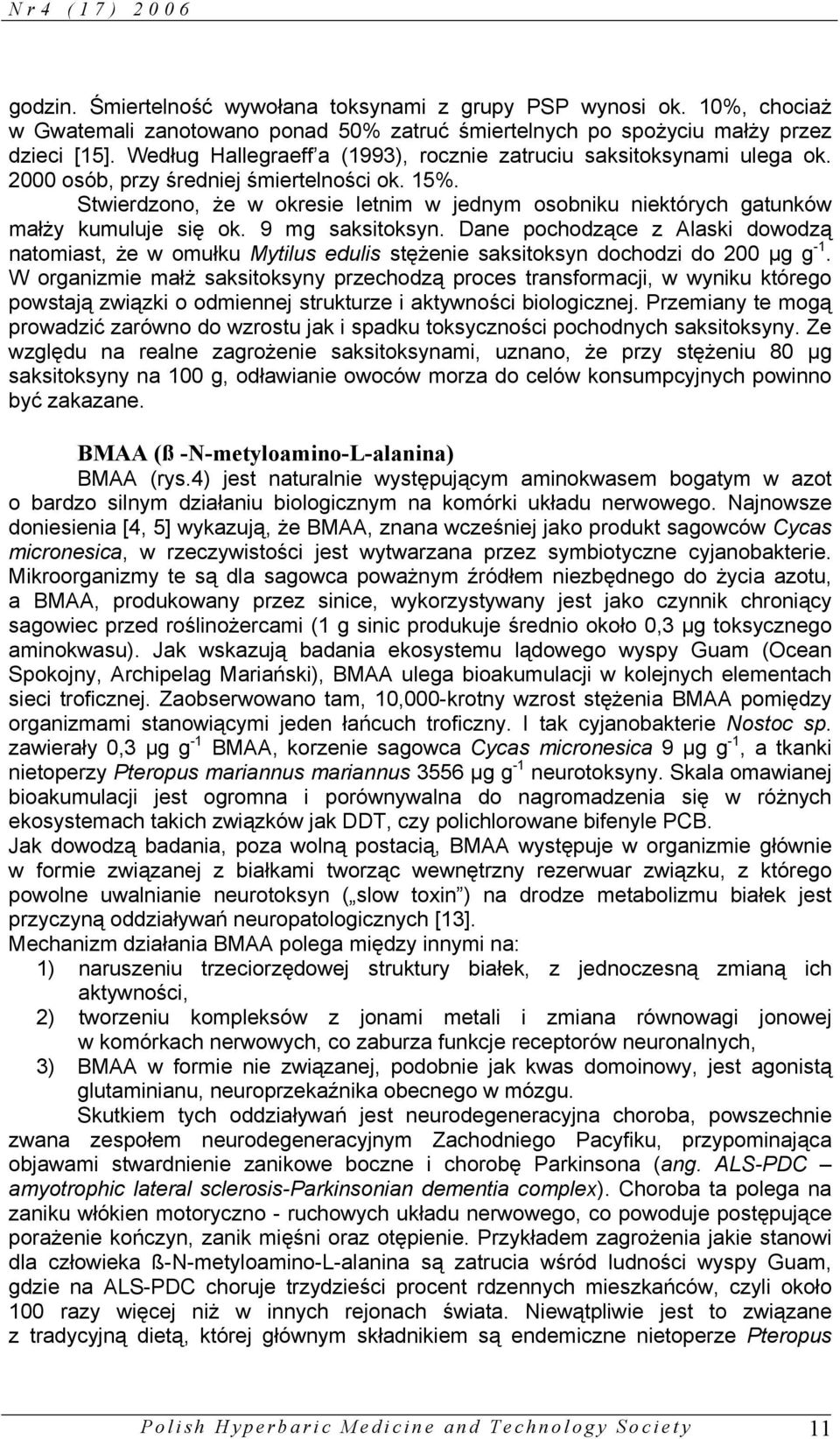 Stwierdzono, że w okresie letnim w jednym osobniku niektórych gatunków małży kumuluje się ok. 9 mg saksitoksyn.