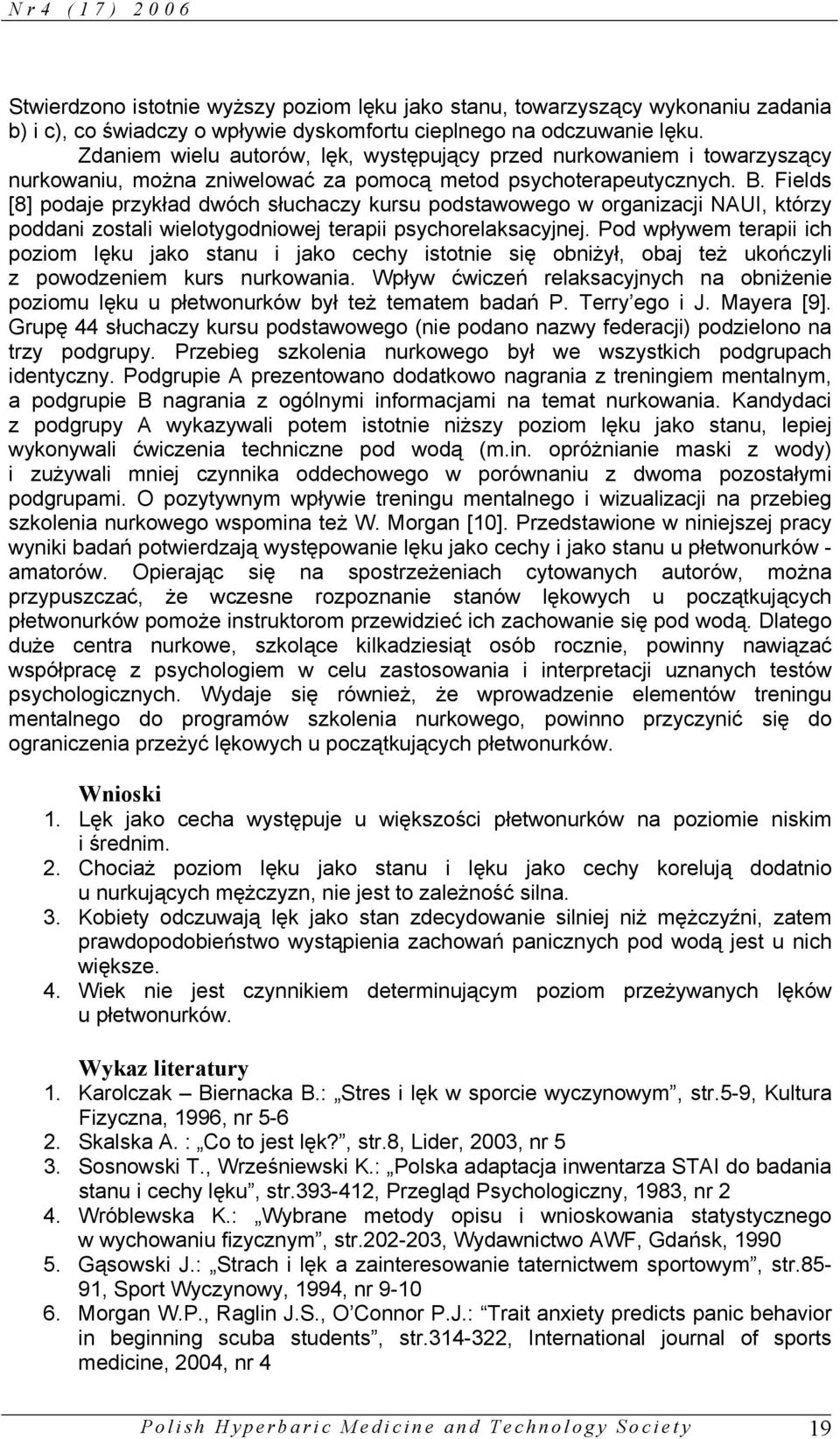Fields [8] podaje przykład dwóch słuchaczy kursu podstawowego w organizacji NAUI, którzy poddani zostali wielotygodniowej terapii psychorelaksacyjnej.