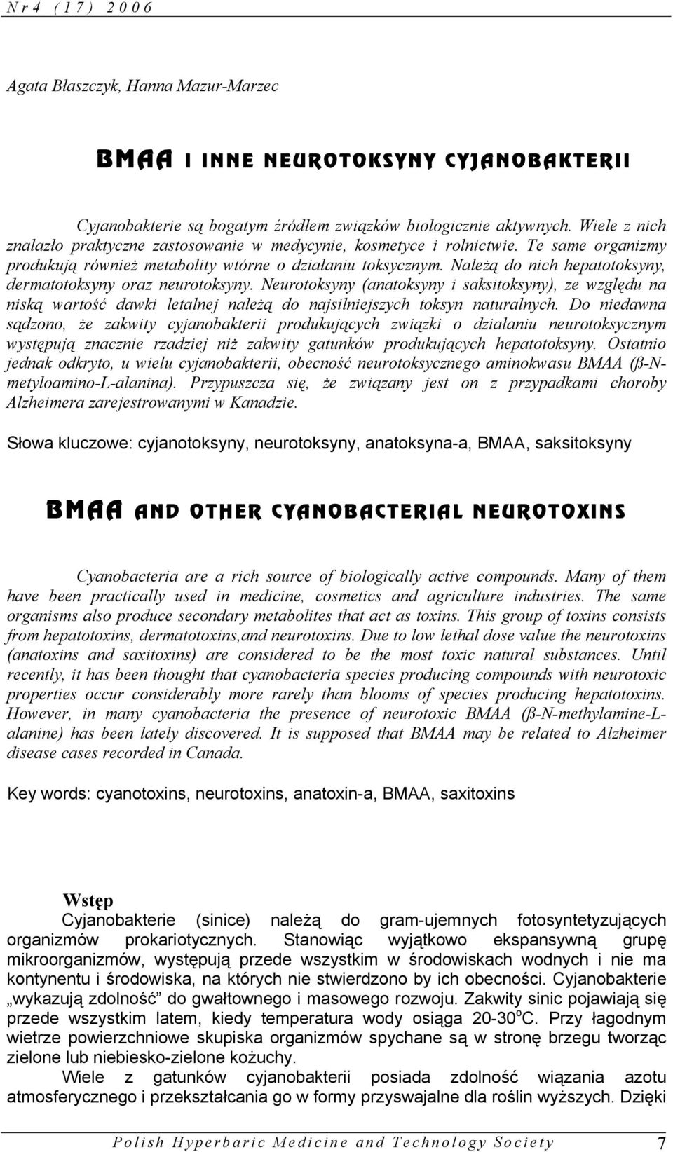 Należą do nich hepatotoksyny, dermatotoksyny oraz neurotoksyny. Neurotoksyny (anatoksyny i saksitoksyny), ze względu na niską wartość dawki letalnej należą do najsilniejszych toksyn naturalnych.