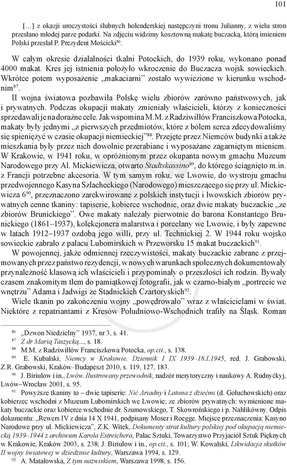 Kres jej istnienia położyło wkroczenie do Buczacza wojsk sowieckich. Wkrótce potem wyposażenie makaciarni zostało wywiezione w kierunku wschodnim 87.