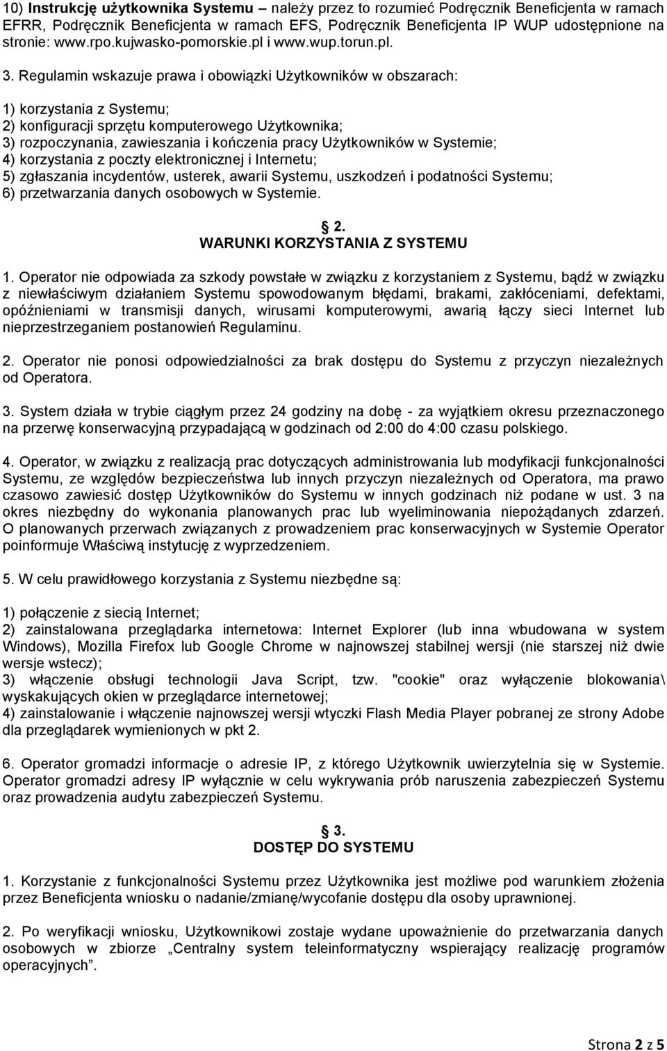 Regulamin wskazuje prawa i obowiązki Użytkowników w obszarach: 1) korzystania z Systemu; 2) konfiguracji sprzętu komputerowego Użytkownika; 3) rozpoczynania, zawieszania i kończenia pracy
