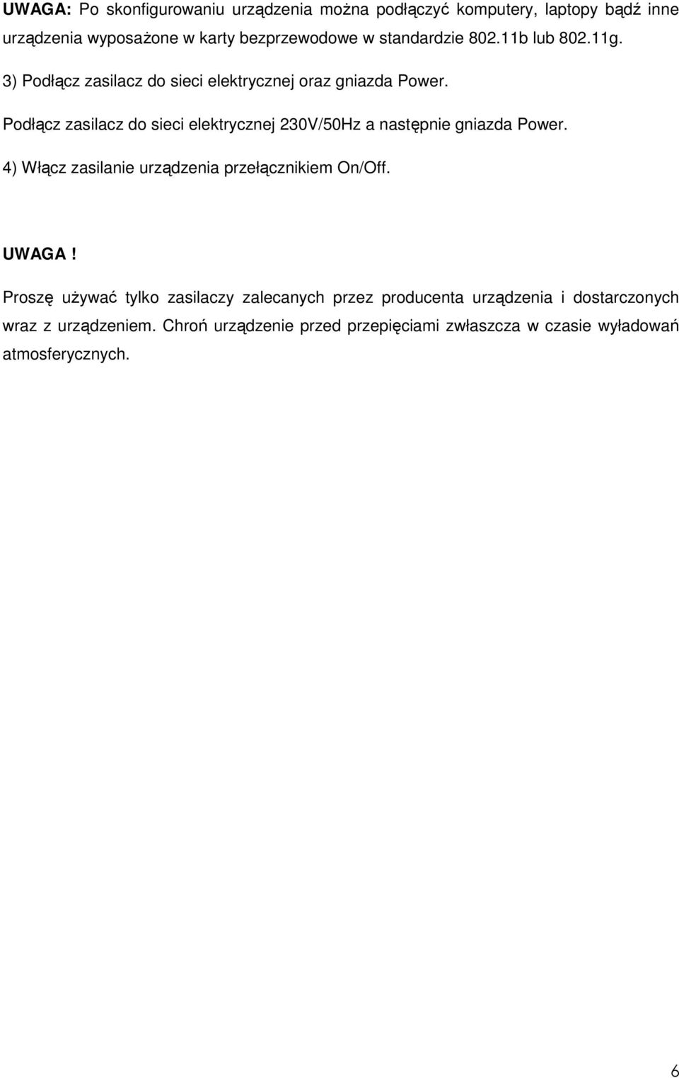 Podłącz zasilacz do sieci elektrycznej 230V/50Hz a następnie gniazda Power. 4) Włącz zasilanie urządzenia przełącznikiem On/Off. UWAGA!