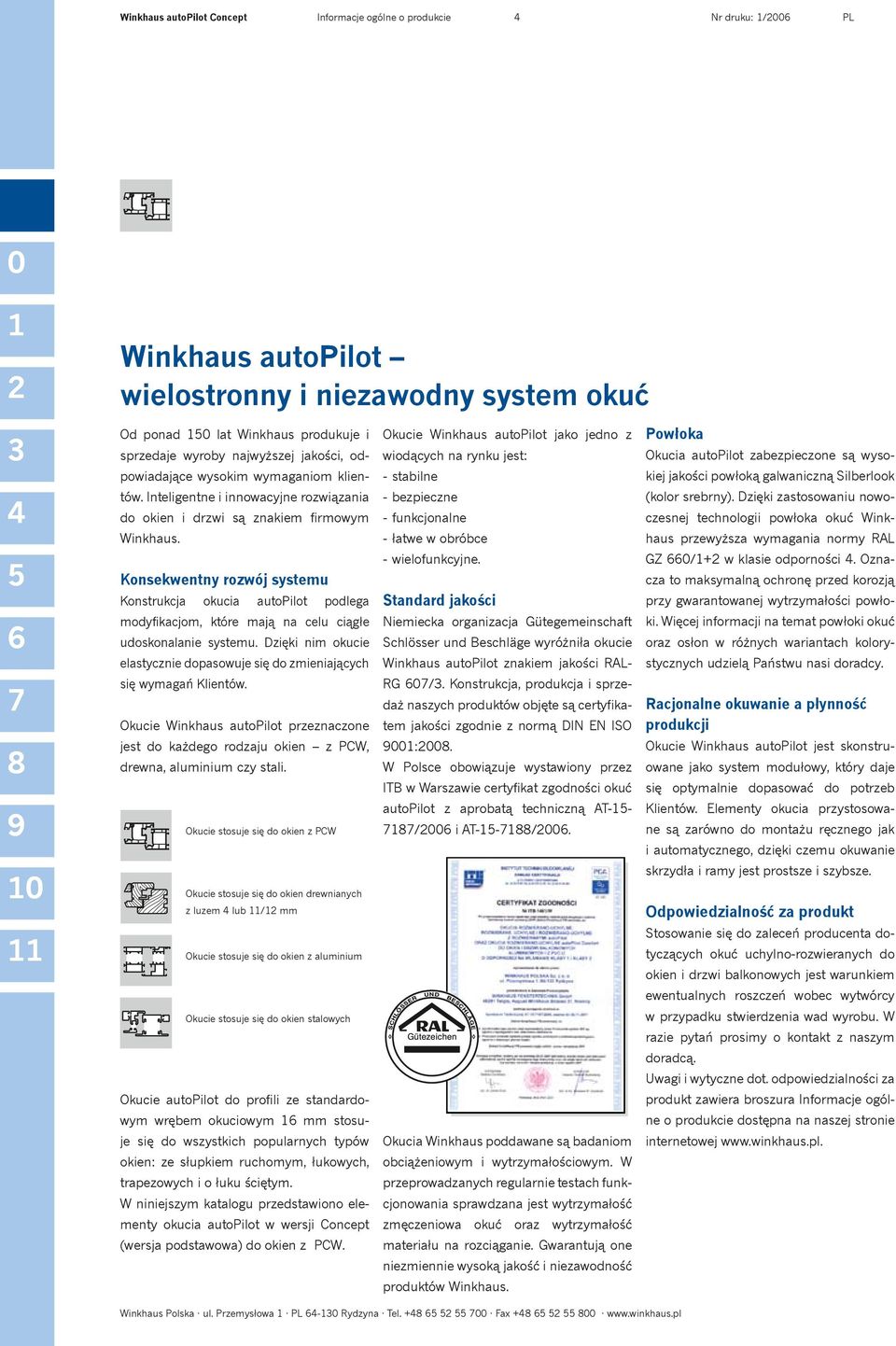 Konsekwentny rozwój systemu Konstrukcja okucia autopilot podlega modyfikacjom, które mają na celu ciągłe udoskonalanie systemu.