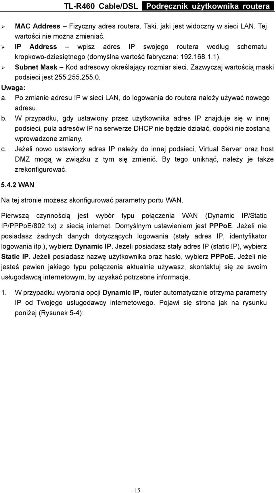 Zazwyczaj wartością maski podsieci jest 255.255.255.0. Uwaga: a. Po zmianie adresu IP w sieci LAN, do logowania do routera należy używać nowego adresu. b.