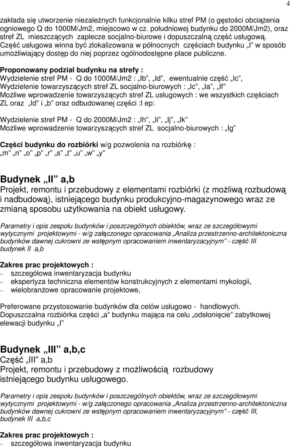 Część usługowa winna być zlokalizowana w północnych częściach budynku I w sposób umoŝliwiający dostęp do niej poprzez ogólnodostępne place publiczne.