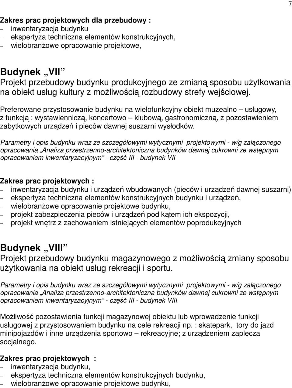 Preferowane przystosowanie budynku na wielofunkcyjny obiekt muzealno usługowy, z funkcją : wystawienniczą, koncertowo klubową, gastronomiczną, z pozostawieniem zabytkowych urządzeń i pieców dawnej