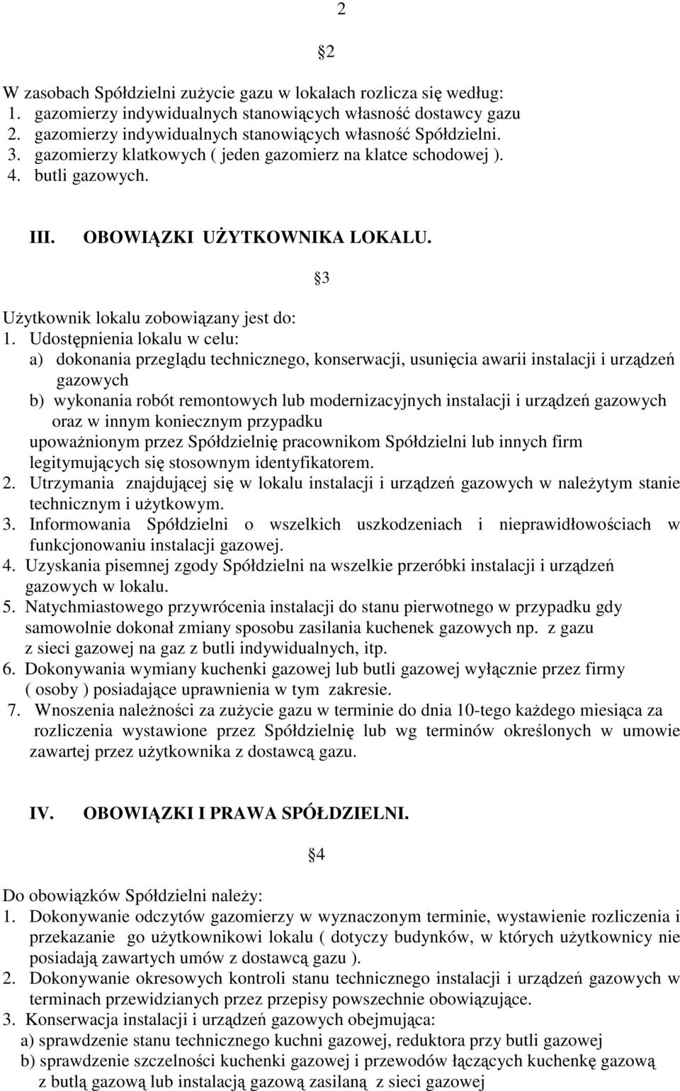 Udostpnienia lokalu w celu: a) dokonania przegldu technicznego, konserwacji, usunicia awarii instalacji i urzdze gazowych b) wykonania robót remontowych lub modernizacyjnych instalacji i urzdze