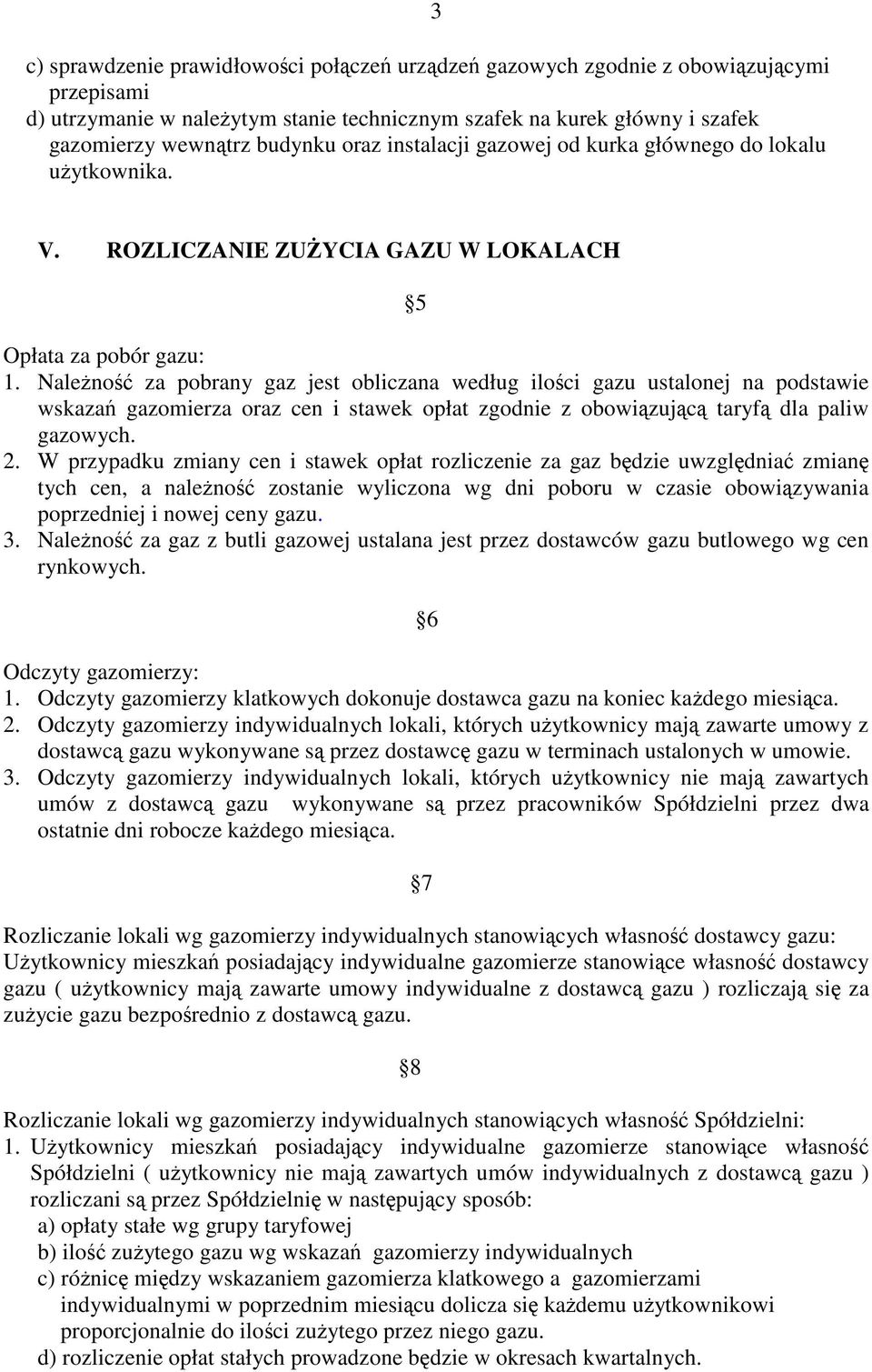 Naleno za pobrany gaz jest obliczana według iloci gazu ustalonej na podstawie wskaza gazomierza oraz cen i stawek opłat zgodnie z obowizujc taryf dla paliw gazowych. 2.