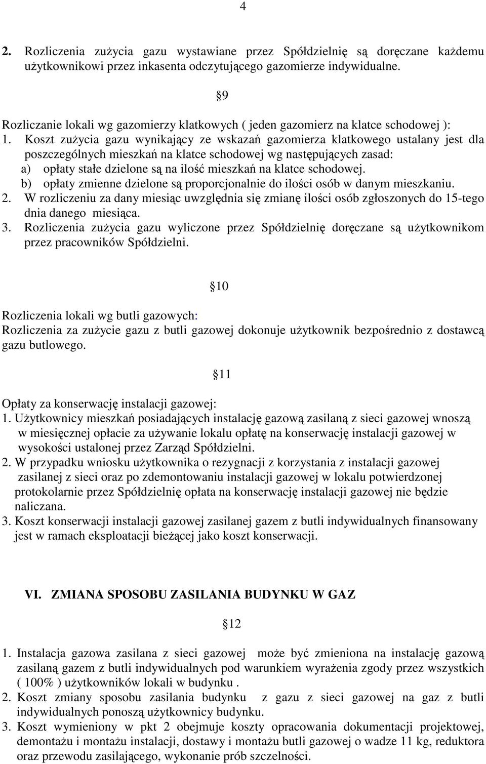 Koszt zuycia gazu wynikajcy ze wskaza gazomierza klatkowego ustalany jest dla poszczególnych mieszka na klatce schodowej wg nastpujcych zasad: a) opłaty stałe dzielone s na ilo mieszka na klatce