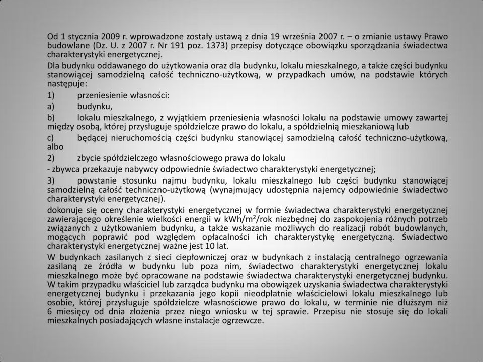 Dla budynku oddawanego do użytkowania oraz dla budynku, lokalu mieszkalnego, a także części budynku stanowiącej samodzielną całośd techniczno-użytkową, w przypadkach umów, na podstawie których