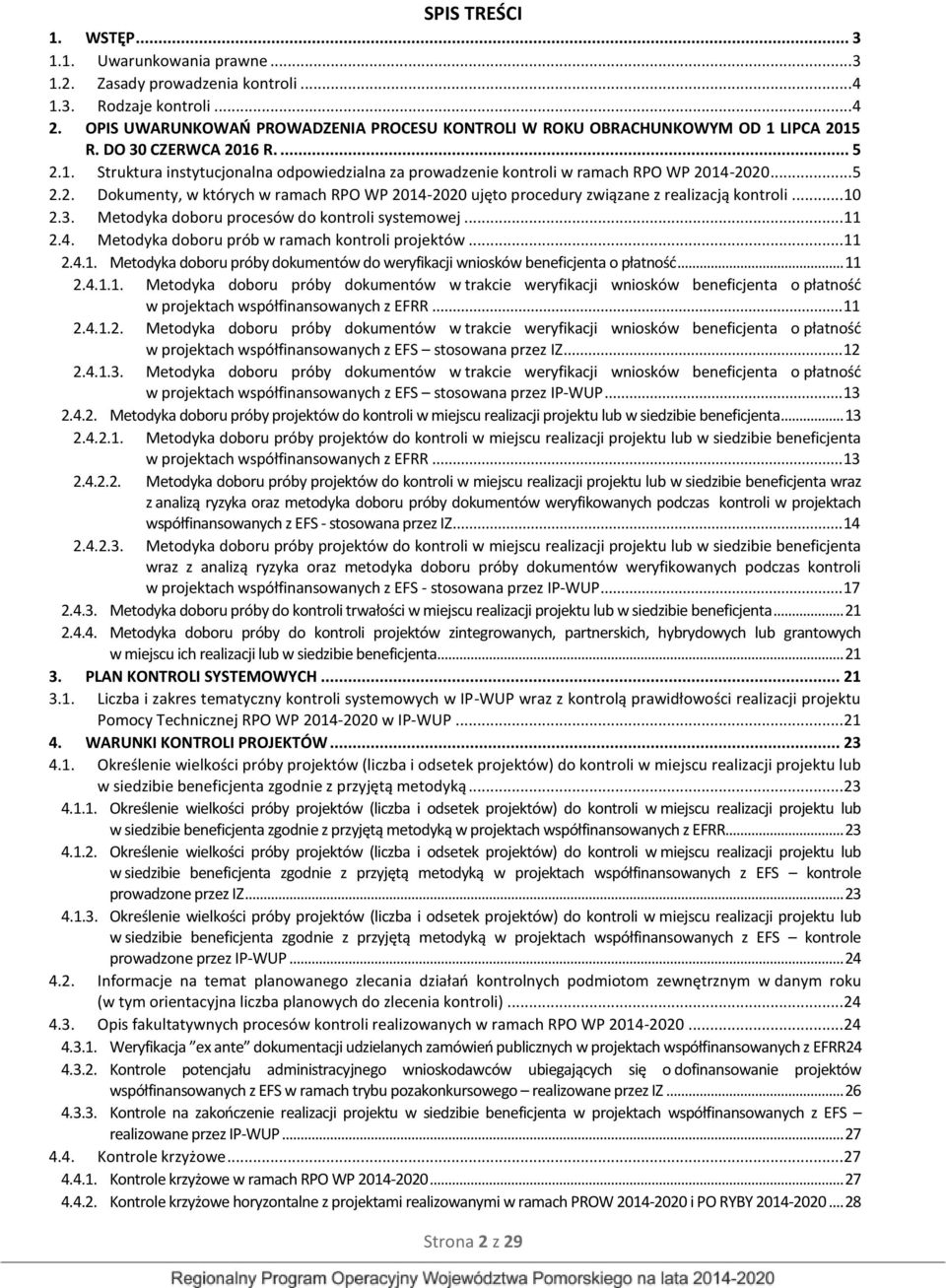 .. 5 2.2. Dokumenty, w których w ramach RPO WP 2014-2020 ujęto procedury związane z realizacją kontroli... 10 2.3. Metodyka doboru procesów do kontroli systemowej... 11 2.4. Metodyka doboru prób w ramach kontroli projektów.