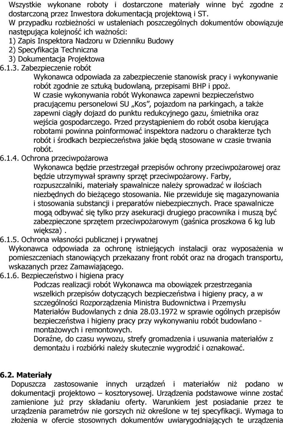 Dokumentacja Projektowa 6.1.3. Zabezpieczenie robót Wykonawca odpowiada za zabezpieczenie stanowisk pracy i wykonywanie robót zgodnie ze sztuką budowlaną, przepisami BHP i ppoż.