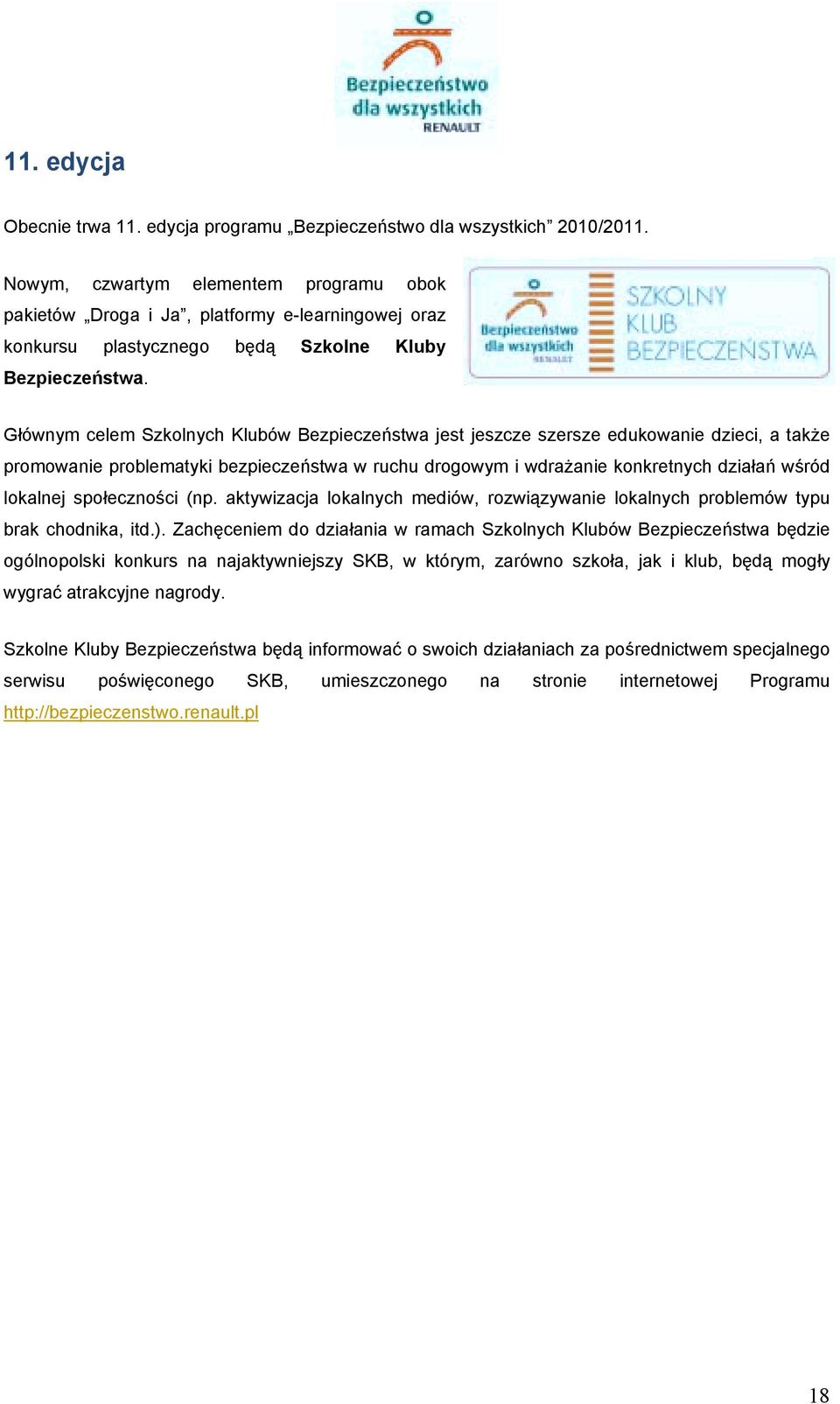Głównym celem Szkolnych Klubów Bezpieczeństwa jest jeszcze szersze edukowanie dzieci, a także promowanie problematyki bezpieczeństwa w ruchu drogowym i wdrażanie konkretnych działań wśród lokalnej