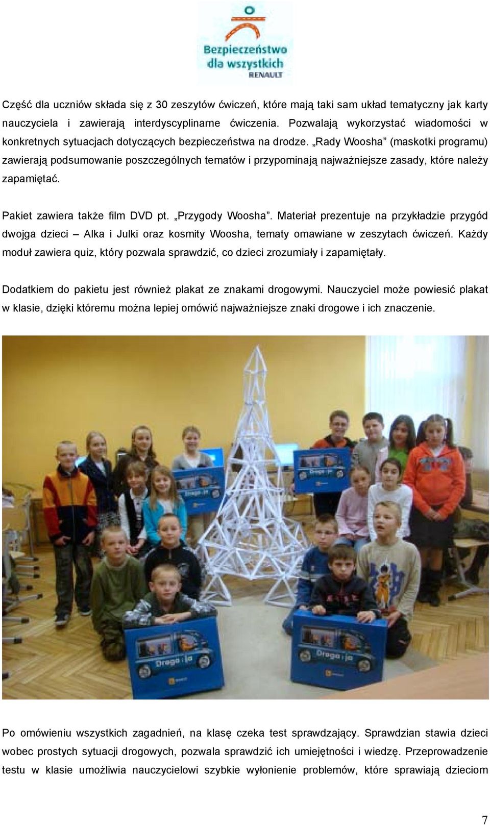 Rady Woosha (maskotki programu) zawierają podsumowanie poszczególnych tematów i przypominają najważniejsze zasady, które należy zapamiętać. Pakiet zawiera także film DVD pt. Przygody Woosha.