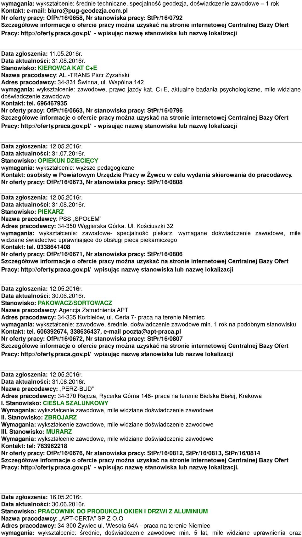 -TRANS Piotr Zyzański Adres pracodawcy: 34-331 Świnna, ul. Wspólna 142 wymagania: wykształcenie: zawodowe, prawo jazdy kat.