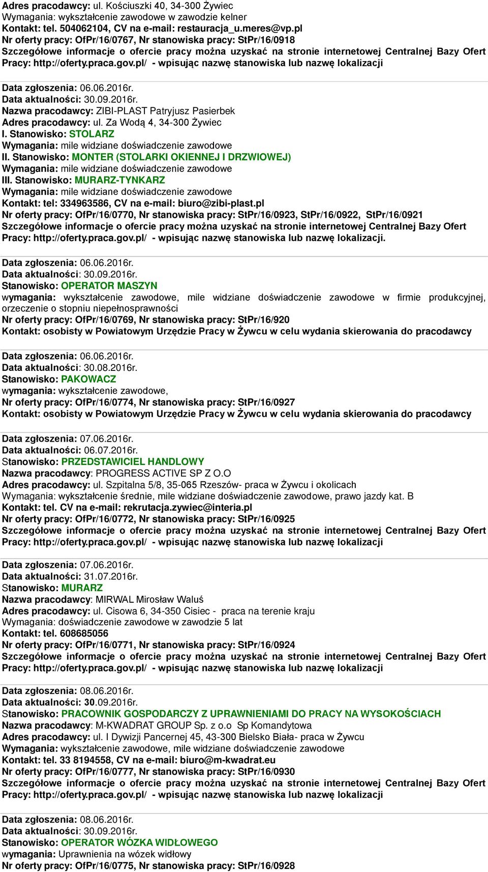 Za Wodą 4, 34-300 Żywiec I. Stanowisko: STOLARZ II. Stanowisko: MONTER (STOLARKI OKIENNEJ I DRZWIOWEJ) III. Stanowisko: MURARZ-TYNKARZ Kontakt: tel: 334963586, CV na e-mail: biuro@zibi-plast.