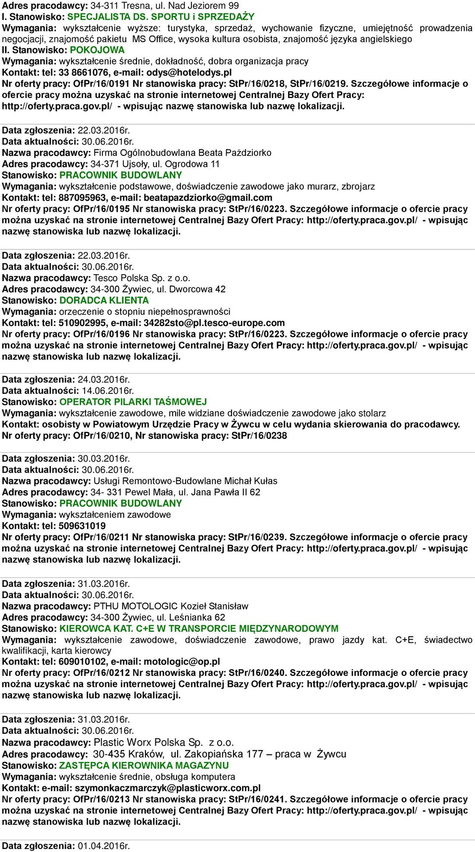 języka angielskiego II. Stanowisko: POKOJOWA Wymagania: wykształcenie średnie, dokładność, dobra organizacja pracy Kontakt: tel: 33 8661076, e-mail: odys@hotelodys.