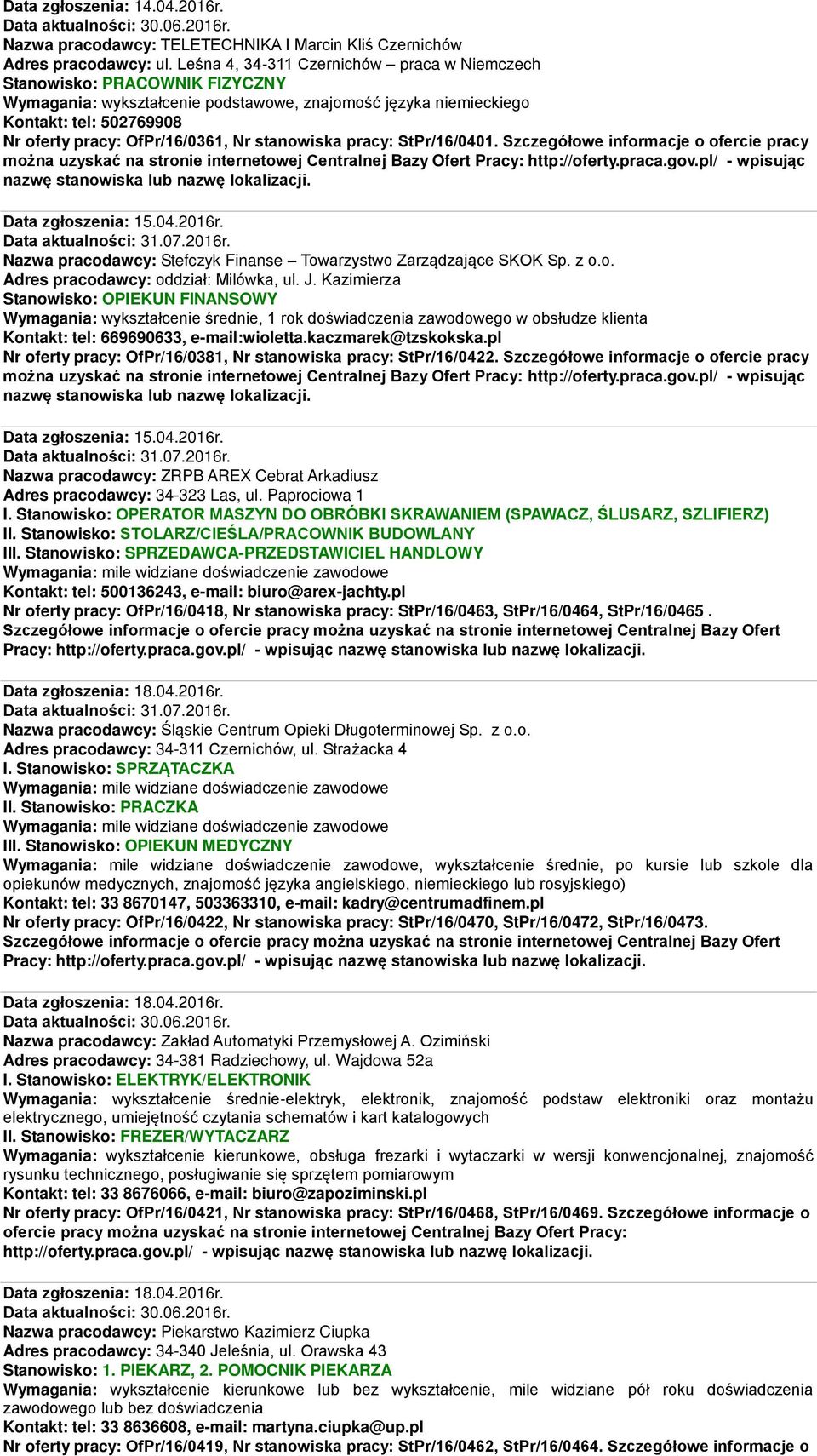 Nr stanowiska pracy: StPr/16/0401. Szczegółowe informacje o ofercie pracy Data zgłoszenia: 15.04.2016r. Nazwa pracodawcy: Stefczyk Finanse Towarzystwo Zarządzające SKOK Sp. z o.o. Adres pracodawcy: oddział: Milówka, ul.