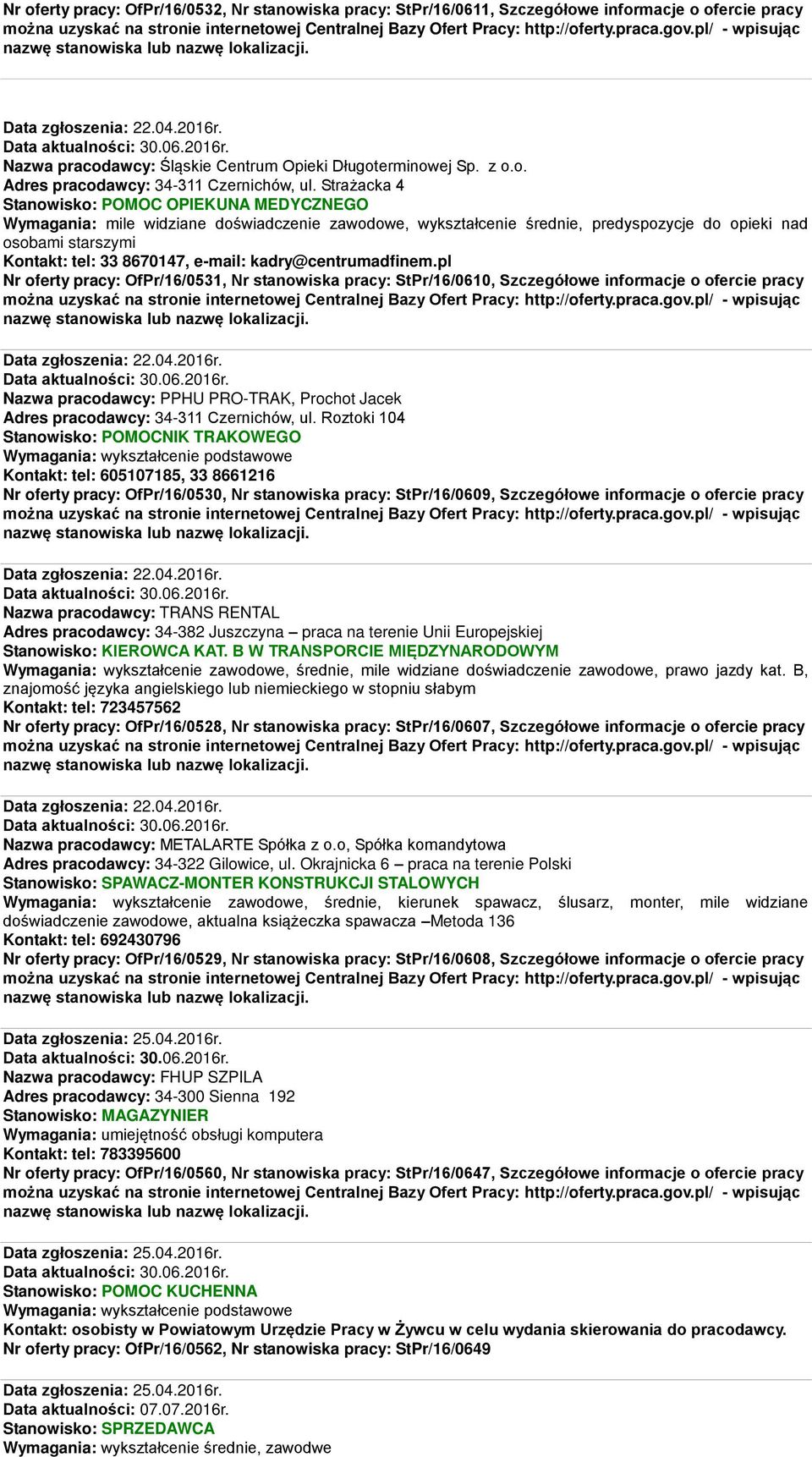Strażacka 4 Stanowisko: POMOC OPIEKUNA MEDYCZNEGO, wykształcenie średnie, predyspozycje do opieki nad osobami starszymi Kontakt: tel: 33 8670147, e-mail: kadry@centrumadfinem.