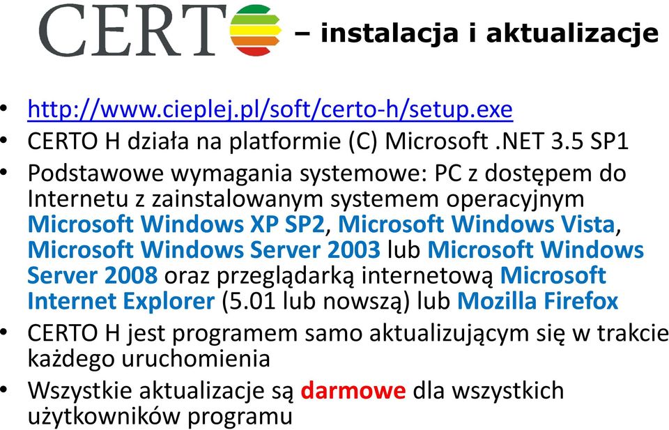 Windows Vista, Microsoft Windows Server 2003 lub Microsoft Windows Server 2008oraz przeglądarką internetową Microsoft Internet Explorer(5.