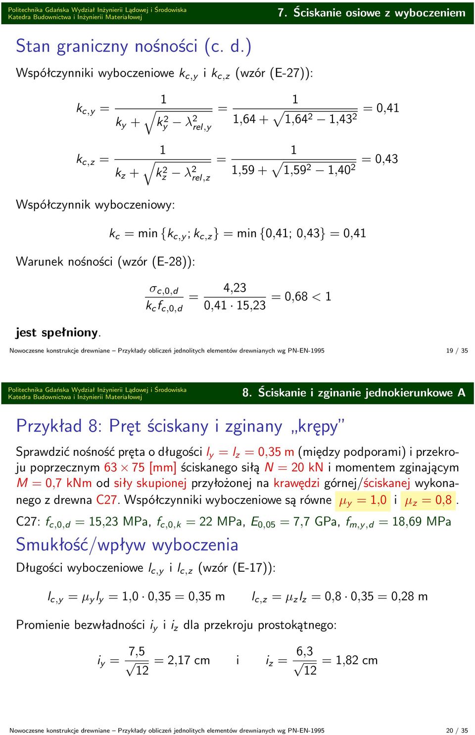 (E-28)): k c min {k c,y ; k c,z } min {0,4; 0,43} 0,4 σ c,0,d k c f c,0,d 4,23 0,4 5,23 0,8 < Nowoczesne konstrukcje drewniane Przykłady obliczeń jednolitych elementów drewnianych wg PN-EN-995 9 / 35