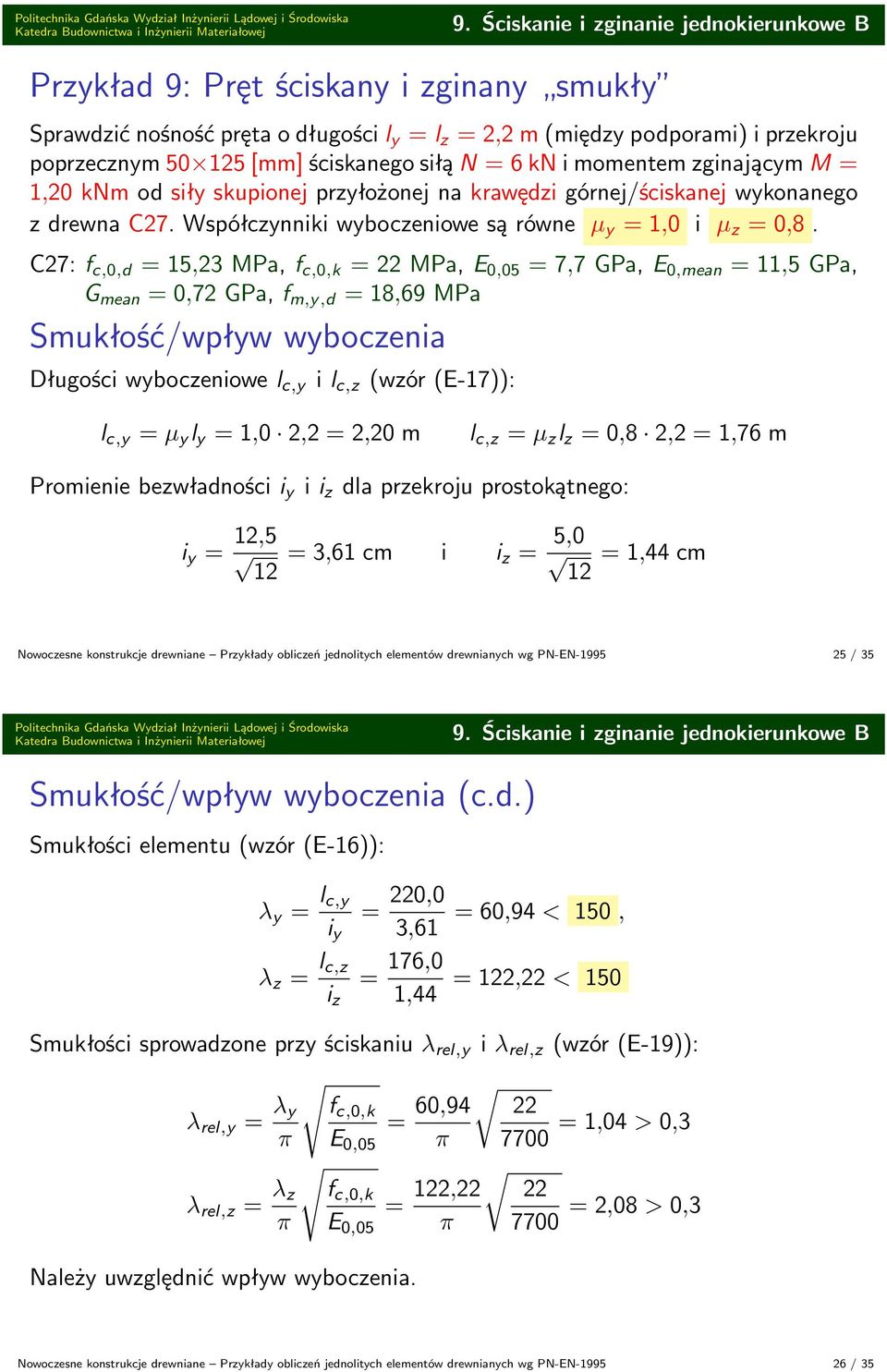 C27: f c,0,d 5,23 MPa, f c,0,k 22 MPa, E 0,05 7,7 GPa, E 0,mean,5 GPa, G mean 0,72 GPa, f m,y,d 8,9 MPa Smukłość/wpływ wyboczenia Długości wyboczeniowe l c,y i l c,z (wzór (E-7)): l c,y µ y l y,0 2,2